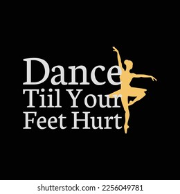 Dance Tiil Your Feet Hurt Ballet Dancer