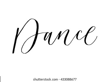 Dance. Unique hand drawn inspirational quote. Modern calligraphy and hand lettering for print or web design (bags, t-shirts, home decor, posters, cards, banners, blogs, ads)