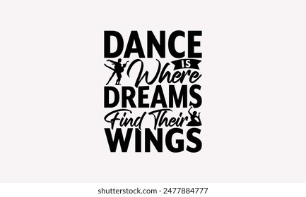 Dance Is Where Dreams Find Their Wings - Dancing T-shirt Design, Isolated On Fresh Pattern Black, Vector With Typography Text, Web Clip Art T-shirt.