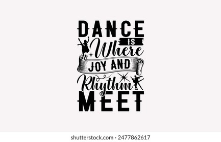 Dance Is Where Joy And Rhythm Meet - Dancing T-shirt Design, Handmade Lettering Design For Card Template, Text Banners, Modern Calligraphy, Cards And Posters, Mugs, Notebooks, EPS-10.