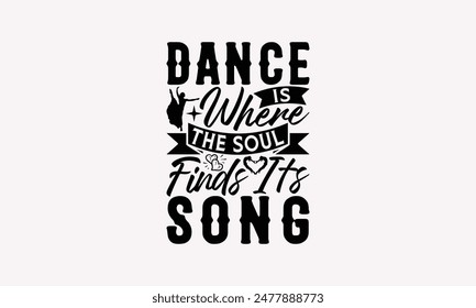 Dance Is Where The Soul Finds Its Song - Dancing T-shirt Design, Print On And Bags, Greeting Card Template, Inspiration Vector, Isolated On White Background.