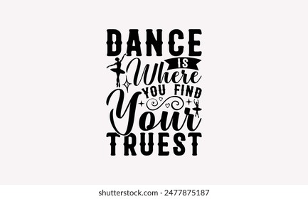 Dance Is Where You Find Your Truest - Dancing T-shirt Design, Isolated On Fresh Pattern Black, Vector With Typography Text, Web Clip Art T-shirt.