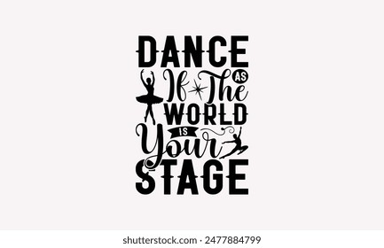 Dance As If The World Is Your Stage - Dancing T-shirt Design, Handmade Lettering Design For Card Template, Text Banners, Modern Calligraphy, Cards And Posters, Mugs, Notebooks, EPS-10.