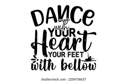 Dance with your heart your feet with bellow - Ballet svg t shirt design, ballet SVG Cut Files, Girl Ballet Design, Hand drawn lettering phrase and vector sign, EPS 10 svg