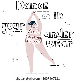 Dance in your underwear. Self care vector illustration for girls. women and others. Hand drawn lettering phrase. Overweight bodypositive beautiful girl is dancing only in her underwear. 