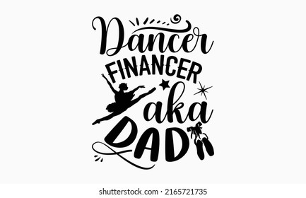 Dancer financer aka dad - Ballet t shirt design, SVG Files for Cutting, Handmade calligraphy vector illustration, Hand written vector sign, EPS svg