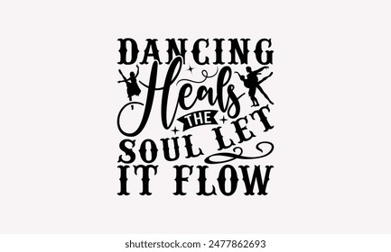 Dancing Heals The Soul Let It Flow - Diseño de Camiseta de Baile, Diseño de Letras Hechas A Mano Para Plantilla De Cartas, Anuncios De Texto, Caligrafía Moderna, Tarjetas Y Pósters, Tazas, Cuadernos, EPS-10.