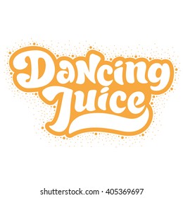Dancing juice - perfect design element for poster, t-shirt design. Handdrawn lettering. Vector art.
