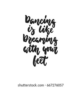 Dancing is like dreaming with your feet - hand drawn dancing lettering quote isolated on the white background. Fun brush ink inscription for photo overlays, greeting card or print, poster design