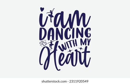I Am Dancing With My Heart - Dancing SVG Design, Disco Lovers Quotes, Vintage Calligraphy Design, With Notebooks, Mugs And Others Print.