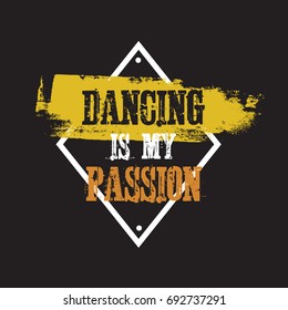 Dancing is my passion. Vector quote typographical background about dance. Template for card, poster, banner, print for t-shirt.