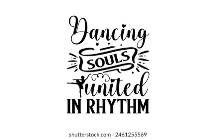 Dancing souls united in rhythm - Dancing T shirt Design, Handmade calligraphy vector illustration, used for poster, simple, lettering For stickers, mugs, etc.