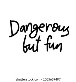 Danderous but fun. Hand drawn lettering script. Vector funny quote. Sarcasm quote. Funny vector inspiration phrase.