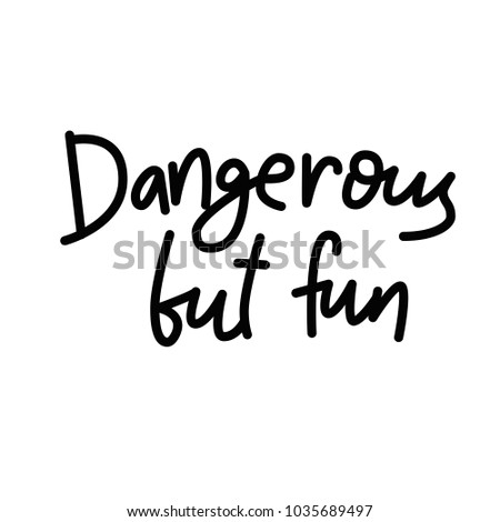 Danderous but fun. Hand drawn lettering script. Vector funny quote. Sarcasm quote. Funny vector inspiration phrase.