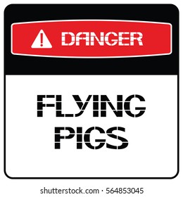 Danger flying pigs.
Verbal expression with respect to pets perform incredible physical actions.
