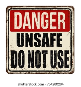 Danger unsafe do not use vintage rusty metal sign on a white background, vector illustration