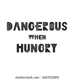 Dangerous when hungry - Cute and fun hand drawn nursery poster with cutout lettering in scandinavian style. Vector illustration.