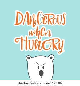 Dangerous when hungry hand drawing lettering illustration with white cartoon bear. Good phrase for T-shirt, postcard