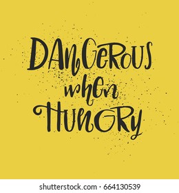 Dangerous when hungry hand drawing lettering illustration. Good phrase for T-shirt, postcard