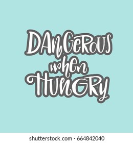 Dangerous when hungry hand drawing lettering illustration. Good phrase for T-shirt, postcard