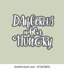 Dangerous when hungry hand drawing lettering illustration. Good phrase for T-shirt, postcard