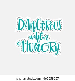 Dangerous when hungry - Hand drawn lettering quote in patch style. Vector illustration.