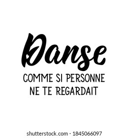 Danse comme si personne ne te regardait. French lettering. Translation from French - Dance like nobody's watching. Element for flyers, banner and posters. Modern calligraphy. Ink illustration