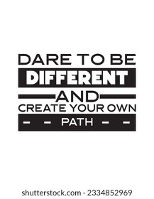 DARE TO BE DIFFERENT AND CREATE YOUR OWN PATH. T-SHIRT DESIGN. PRINT TEMPLATE.TYPOGRAPHY VECTOR ILLUSTRATION.