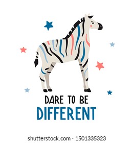 Dare to be different. Cute hand drawn colorful zebra. Funny cartooon animal. Africa, safari. Flat llustration, poster, print for kids t-shirt, baby wear. Slogan, inspirational, motivation quote