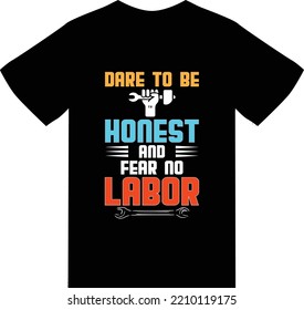 Dare to be honest and fear no
labor t shirt design
