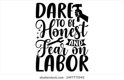 Dare To Be Honest And Fear On Labor - Labor Day T Shirt Design, Hand drawn lettering phrase isolated on white background, For the design of postcards, banner, flyer and mug.