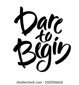 Dare to begin. Brush hand lettering. Inspiring quote. Motivating modern calligraphy. Can be used for home decor, posters, holiday clothes, cards and more. illustration calligraphy