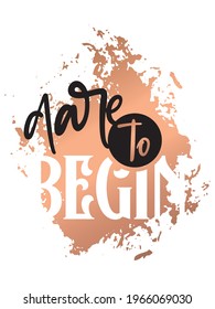 Dare to begin. Inspirational Girly quote. Motivational Woman Quote.