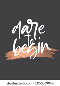 Dare to begin. Inspirational Girly quote. Motivational Woman Quote.