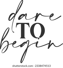 Dare To Begin - Motivational Quote