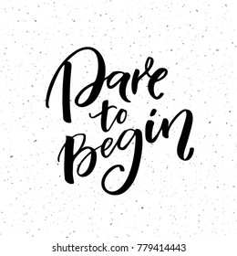 Dare to begin. Motivational saying, brush calligraphy for posters and social media. Quote about start.