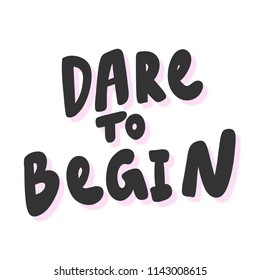 Dare to begin. Sticker for social media content. Vector hand drawn illustration design. Bubble pop art comic style poster, t shirt print, post card, video blog cover