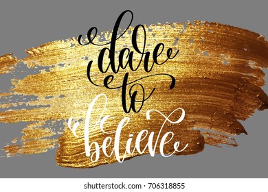 dare to believe - hand lettering positive quote on golden brush stroke background, calligraphy vector illustration