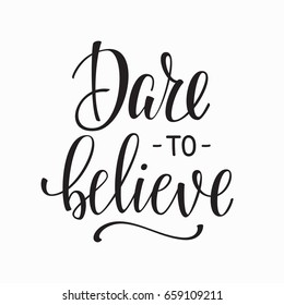 Dare to believe quote lettering. Calligraphy inspiration graphic design typography element. Hand written postcard. Cute simple sign.