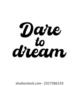 dare to dream black and white hand lettering positive quote, typography text poster, calligraphy vector illustration