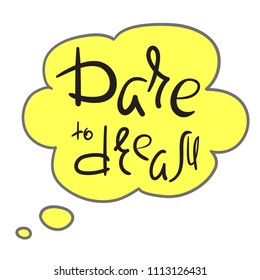 Dare to dream - handwritten motivational quote. Print for inspiring poster, t-shirt, bag, cup, greeting postcard, flyer, sticker, badge. Simple romantic vector sign