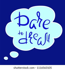 Dare to dream - handwritten motivational quote. Print for inspiring poster, t-shirt, bag, cup, greeting postcard, flyer, sticker, badge. Simple romantic vector sign