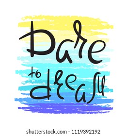 Dare to dream - handwritten motivational quote. Print for inspiring poster, t-shirt, bag, cup, greeting postcard, flyer, sticker, badge. Simple romantic vector sign