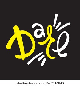 Dare - inspire motivational quote. Hand drawn lettering. Print for inspirational poster, t-shirt, bag, cups, card, flyer, sticker, badge. Phrase for self development, personal growth, social media