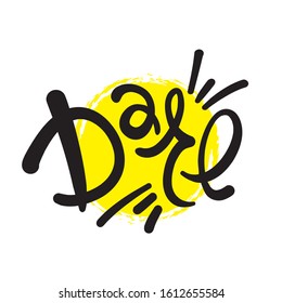 Dare - inspire motivational quote. Hand drawn lettering. Print for inspirational poster, t-shirt, bag, cups, card, flyer, sticker, badge. Phrase for self development, personal growth, social media