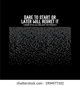 Dare to start or later will regret it, MOTIVATION, T SHIRT GRAPHICS, ABSTRACT BACKGROUND, APPAREL.