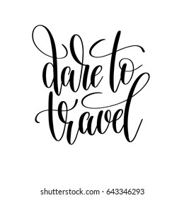 dare to travel black and white hand written lettering positive quote, inspirational and motivational slogan, calligraphy vector illustration