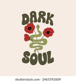 Dark soul quote, snake and poppy flowers. Bohemian mystical poster in retro style. Vector flat floral illustration and groovy lettering