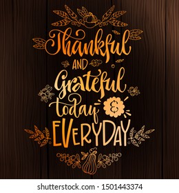 Dark wood background Thanksgiving dinner theme hand drawn lettering phrase. Thankful and Grateful today and Everyday - quote. Vector design illustration. Bouquet style pumpkin, leaves, cotton design. 