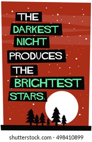 The darkest night produces the brightest stars. (Flat Style Vector Illustration Motivational Quote Poster Design)